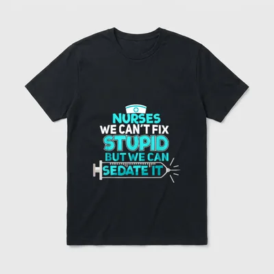 Sedate It Nurse T-Shirt – Nurses We Can't Fix Stupid But We Can Sedate It – Classic T-Shirt in Black