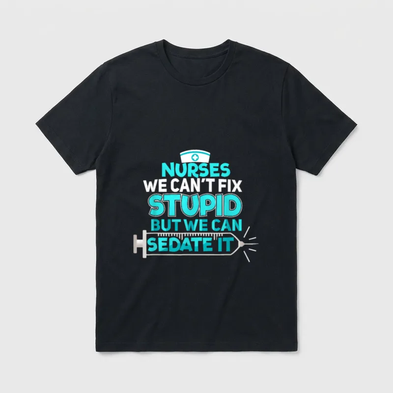 Sedate It Nurse T-Shirt – Nurses We Can't Fix Stupid But We Can Sedate It – Classic T-Shirt in Black