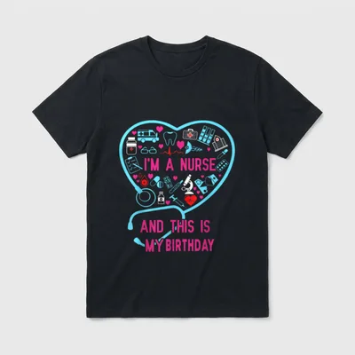 I Am a Nurse Birthday T-Shirt – “I’M A NURSE AND THIS IS MY BIRTHDAY” – Classic T-Shirt in Black