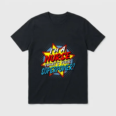 I'm a Nurse What's Your Superhero T-Shirt – I'M A NURSE WHAT'S YOUR SUPERPOWER? – Classic T-Shirt in Black