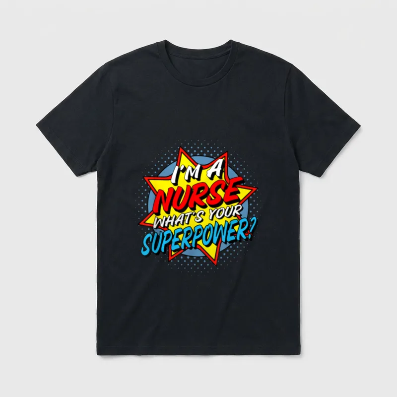 I'm a Nurse What's Your Superhero T-Shirt – I'M A NURSE WHAT'S YOUR SUPERPOWER? – Classic T-Shirt in Black
