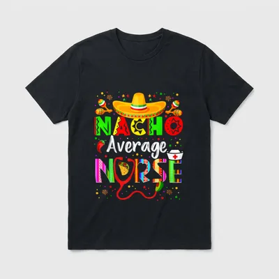 Nacho Average Nurse Cinco De Fiesta T-Shirt – Classic T-Shirt in Black