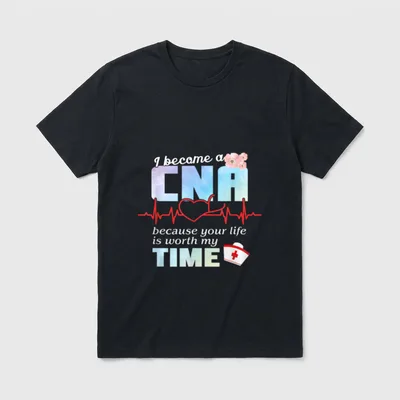 I Became a CNA Proud Saying T-Shirt – I become a CNA because your life is worth my TIME – Classic T-Shirt in Black