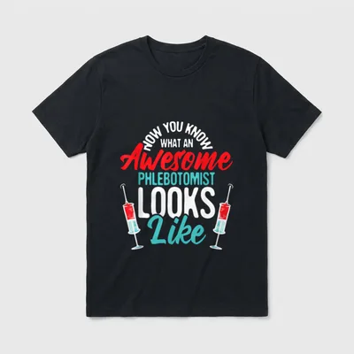 Medical Phlebotomy Nurse T-Shirt – NOW YOU KNOW WHAT AN Awesome PHLEBOTOMIST LOOKS Like – Classic T-Shirt in Black