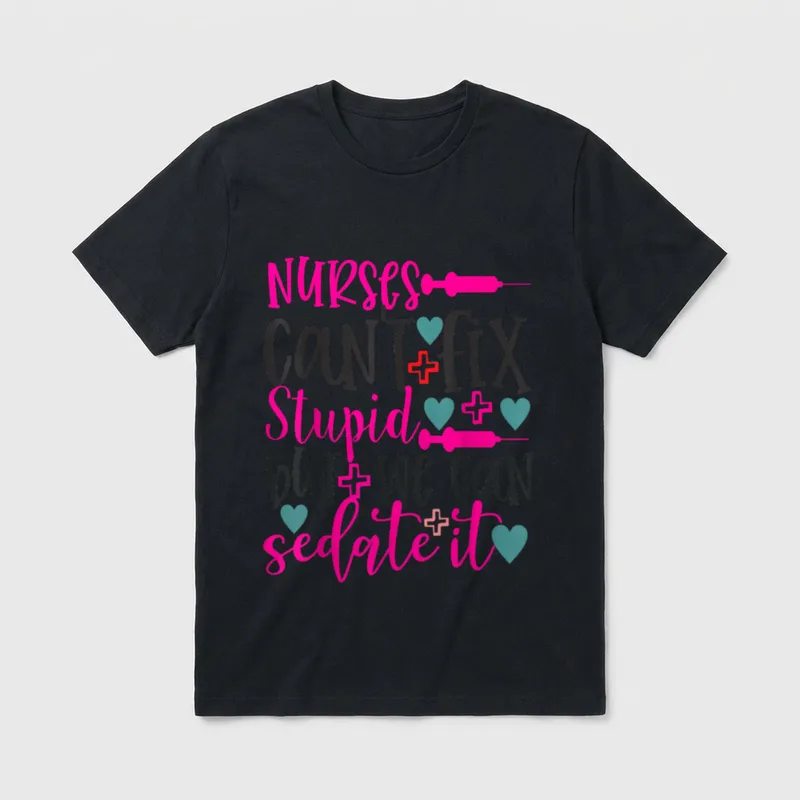Nurses Cant Fix Stupid T-Shirt – Nurses can’t fix stupid but we can sedate it – Classic T-Shirt in Black