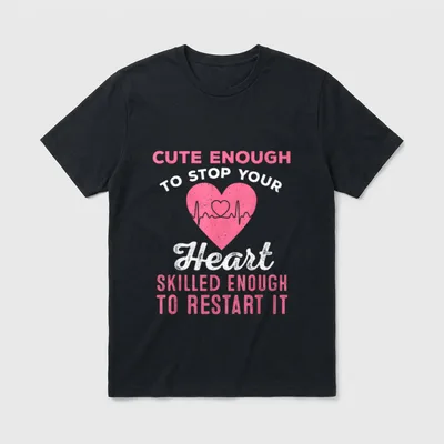 Nurse Sayings Top Enough T-Shirt – Cute Enough to Stop Your Heart Skilled Enough to Restart It – Classic T-Shirt in Black