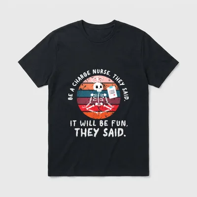 Be a Charge Nurse Nursing Nurses T-Shirt – Classic T-Shirt in Black