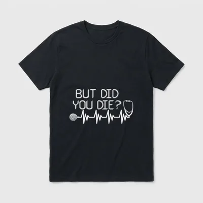 An Awesome Nurse T-Shirt – BUT DID YOU DIE? lettering with stethoscope and heartbeat line – Classic T-Shirt in Black