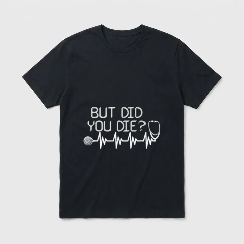 An Awesome Nurse T-Shirt – BUT DID YOU DIE? lettering with stethoscope and heartbeat line – Classic T-Shirt in Black