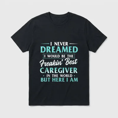 Care Nurse Caregiving Carer T-Shirt – Freakin’ Best Caregiver In The World – Classic T-Shirt in Black