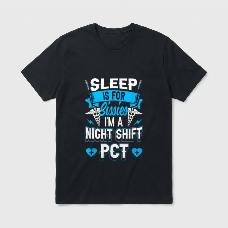 Nursing Technician Technology T-Shirt – SLEEP IS FOR Sissies I'M A NIGHT SHIFT PCT – Classic T-Shirt in Black