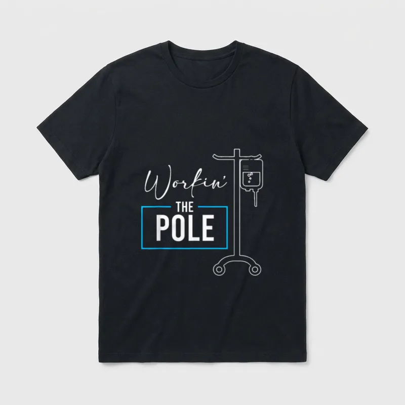 Nursing Nurse Funny Workin the Pole T-Shirt – Workin’ THE POLE with IV stand and infusion bag – Classic T-Shirt in Black