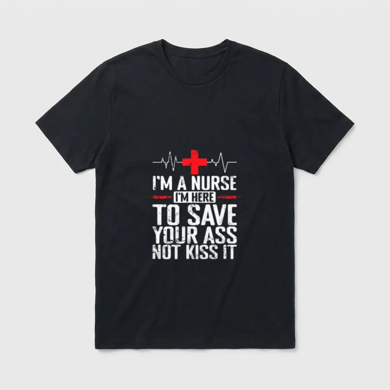 I'm a Nurse Here to Save T-Shirt – I'M A NURSE I'M HERE TO SAVE YOUR ASS NOT KISS IT – Classic T-Shirt in Black