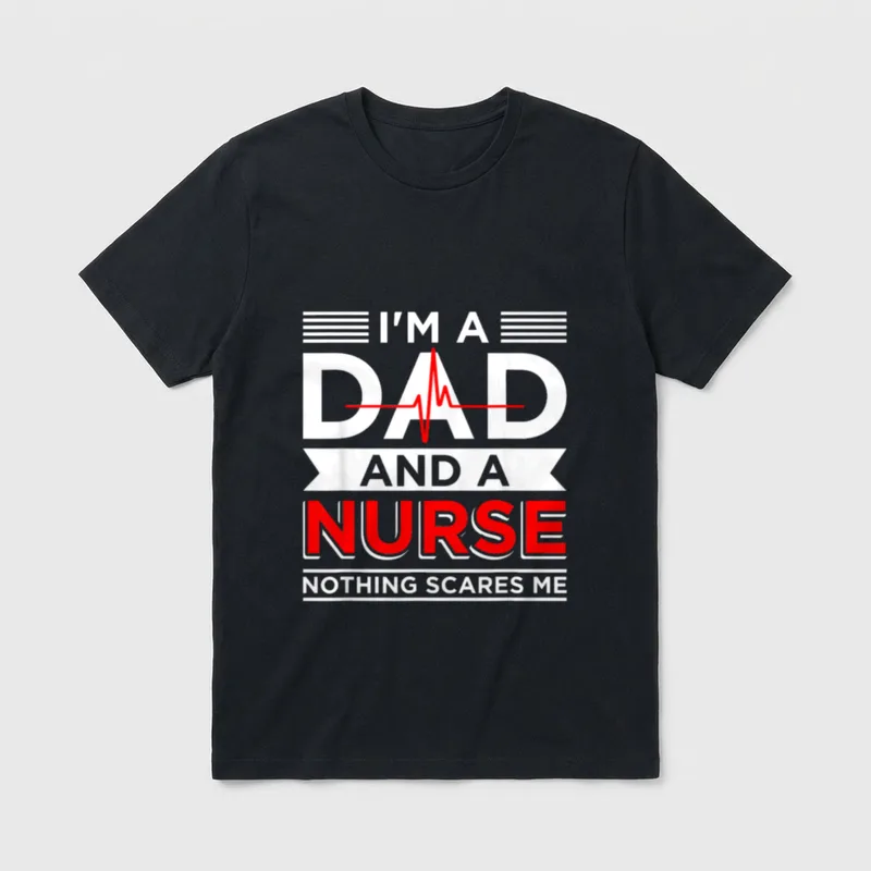 Father's Day Nursing I'm a Dad T-Shirt – “I’M A DAD AND A NURSE NOTHING SCARES ME” – Classic T-Shirt in Black