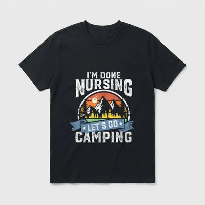 I'm Done Nursing Let's Go Camping T-Shirt – Classic T-Shirt in Black