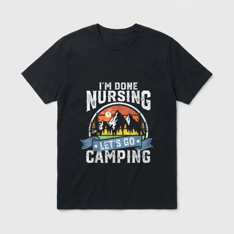 I'm Done Nursing Let's Go Camping T-Shirt – Classic T-Shirt in Black