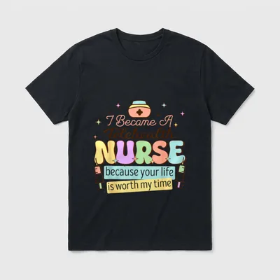 Telehealth Nurse I Became T-Shirt – I Became A Telehealth NURSE because your life is worth my time – Classic T-Shirt in Black
