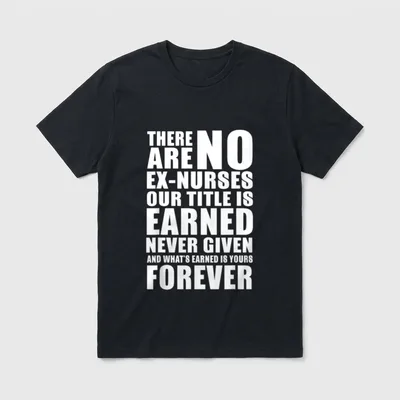 There Are No Ex-Nurses Our Title T-Shirt – White lettering stating our title is earned never given – Classic T-Shirt in Black