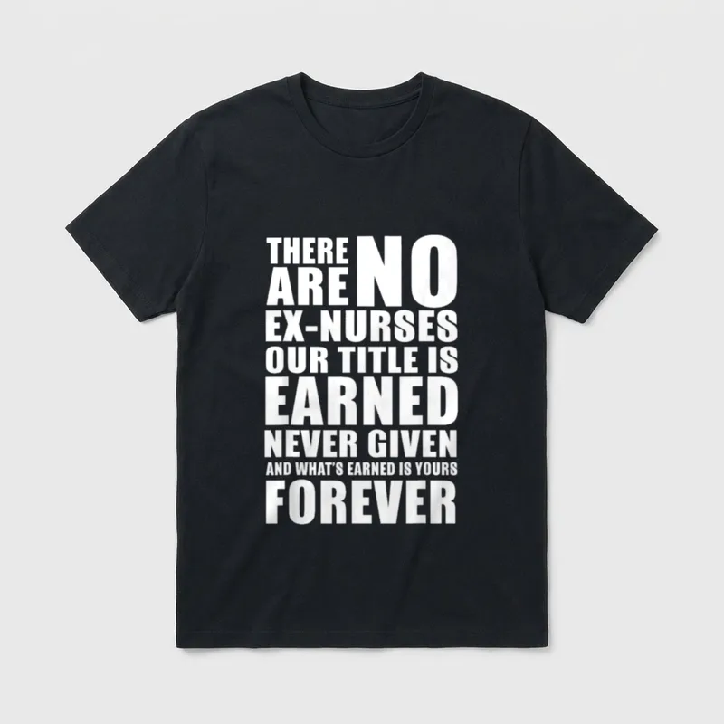 There Are No Ex-Nurses Our Title T-Shirt – White lettering stating our title is earned never given – Classic T-Shirt in Black