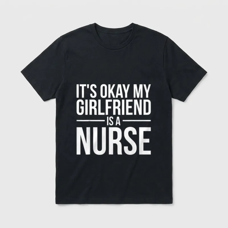 My Girlfriend Is a Nurse Nursing T-Shirt – White text reading “IT’S OKAY MY GIRLFRIEND IS A NURSE” – Classic T-Shirt in Black