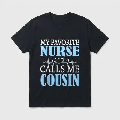 My Favorite Nurse Calls Me Cousin T-Shirt – Classic T-Shirt in Black