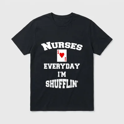 Nurses Everyday I'm Shufflin T-Shirt – Queen of Hearts card with “NURSES EVERYDAY I'M SHUFFLIN'” – Classic T-Shirt in Black