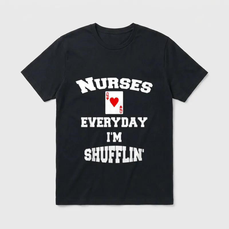 Nurses Everyday I'm Shufflin T-Shirt – Queen of Hearts card with “NURSES EVERYDAY I'M SHUFFLIN'” – Classic T-Shirt in Black