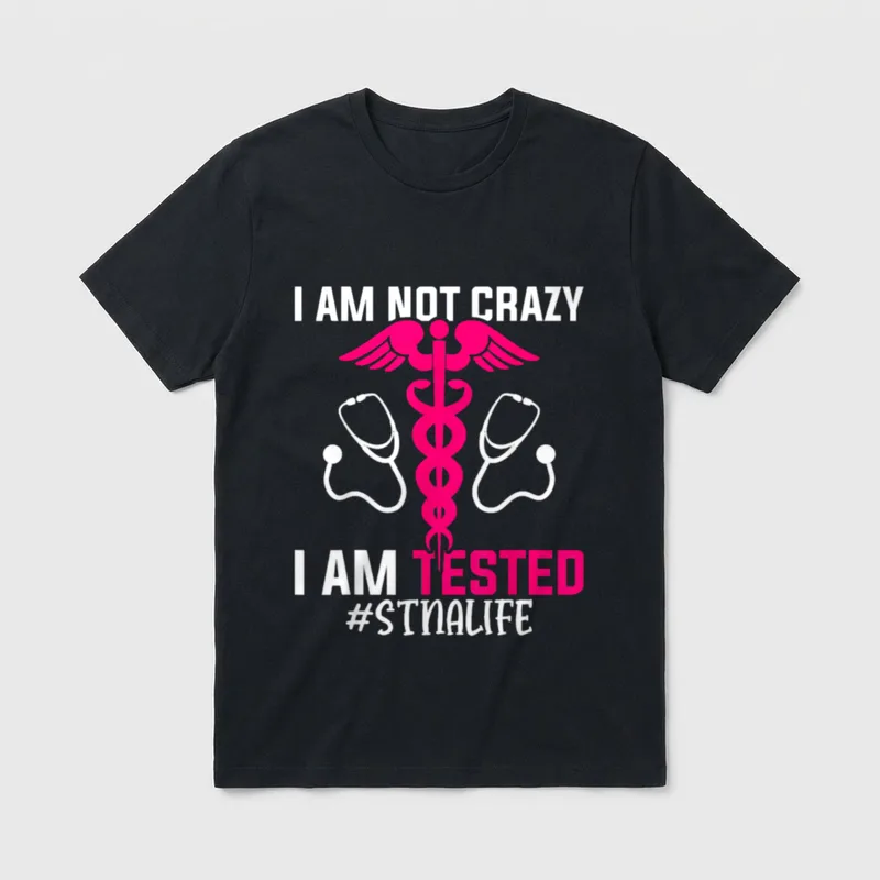 STNA Nurse State Tested Nursering Crazy T-Shirt – I AM NOT CRAZY I AM TESTED #STNALIFE – Classic T-Shirt in Black