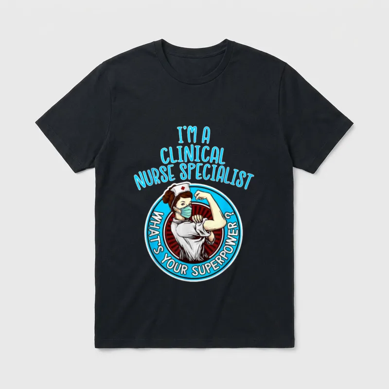 Clinical Nurse Specialist T-Shirt – I'M A CLINICAL NURSE SPECIALIST WHAT'S YOUR SUPERPOWER? – Classic T-Shirt in Black