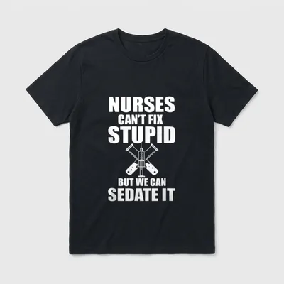 Sedate It Nursing T-Shirt – “NURSES CAN’T FIX STUPID BUT WE CAN SEDATE IT” – Classic T-Shirt in Black