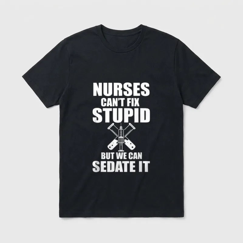 Sedate It Nursing T-Shirt – “NURSES CAN’T FIX STUPID BUT WE CAN SEDATE IT” – Classic T-Shirt in Black
