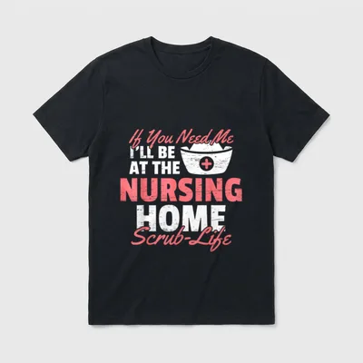 I'll Be at the Nursing Home T-Shirt – If You Need Me I'LL BE AT THE NURSING HOME Scrub-Life – Classic T-Shirt in Black