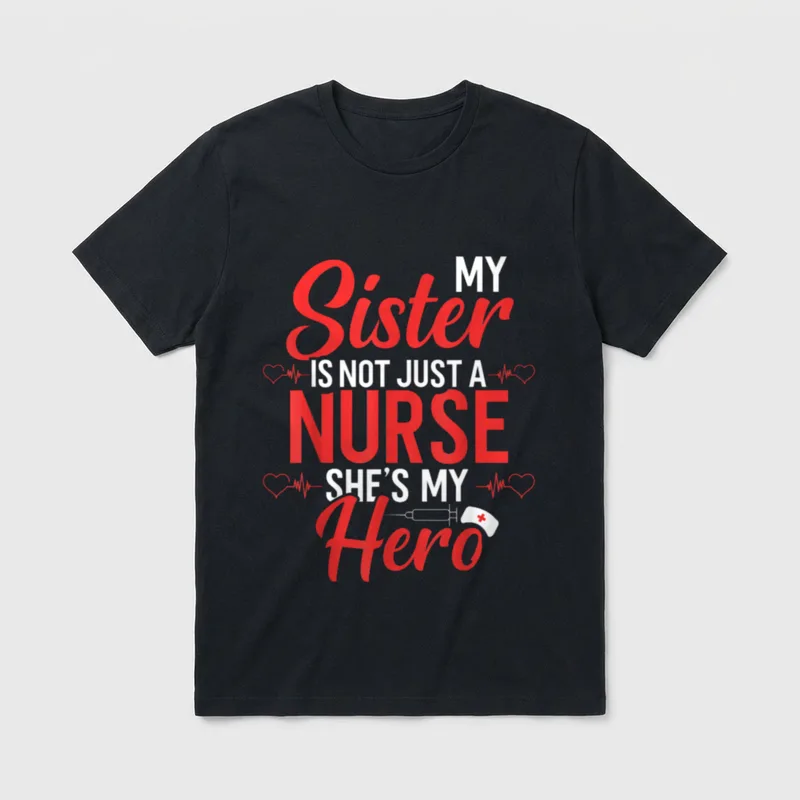 Nurse My Sister T-Shirt – MY Sister IS NOT JUST A NURSE SHE’S MY Hero – Classic T-Shirt in Black