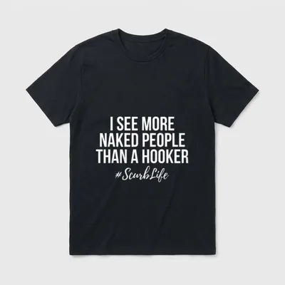 Naked People Than a Hooker Nurse T-Shirt – I SEE MORE NAKED PEOPLE THAN A HOOKER #ScurbLife print – Classic T-Shirt in Black