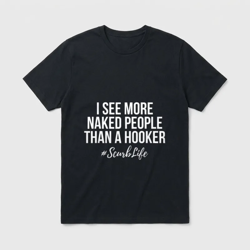 Naked People Than a Hooker Nurse T-Shirt – I SEE MORE NAKED PEOPLE THAN A HOOKER #ScurbLife print – Classic T-Shirt in Black