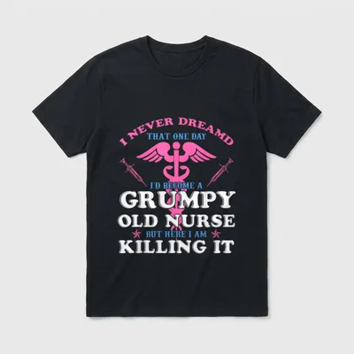 I'd Become a Grumpy Old Nurse T-Shirt – I Never Dreamd That One Day I'd Become a Grumpy Old Nurse – Classic T-Shirt in Black
