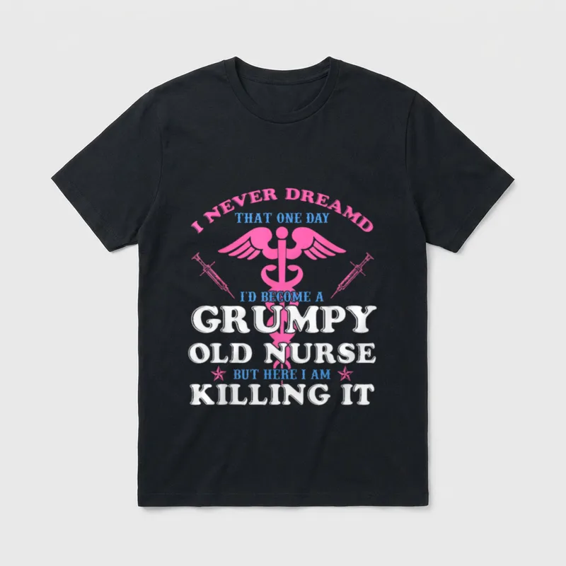 I'd Become a Grumpy Old Nurse T-Shirt – I Never Dreamd That One Day I'd Become a Grumpy Old Nurse – Classic T-Shirt in Black