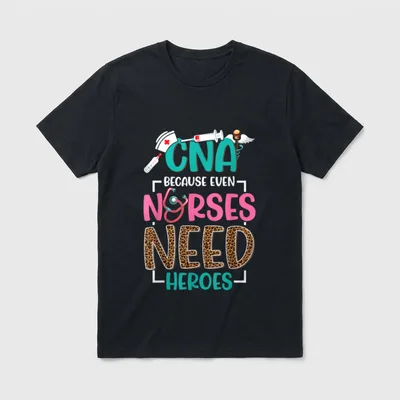 CNA Nurse Because Even Nurses Need T-Shirt – “CNA BECAUSE EVEN NURSES NEED HEROES” graphic – Classic T-Shirt in Black
