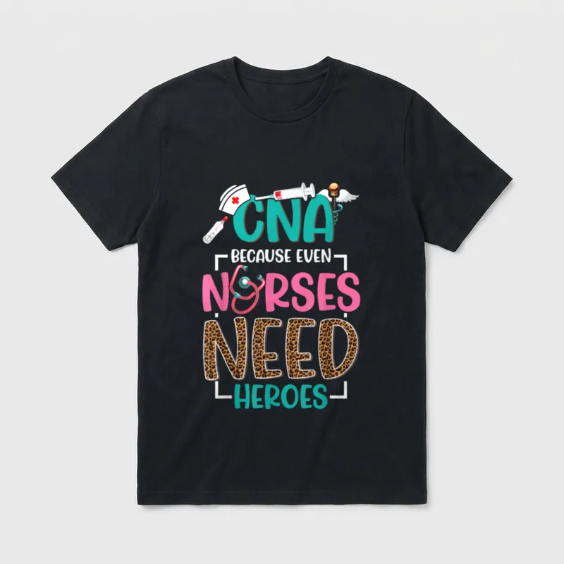 CNA Nurse Because Even Nurses Need T-Shirt – “CNA BECAUSE EVEN NURSES NEED HEROES” graphic – Classic T-Shirt in Black