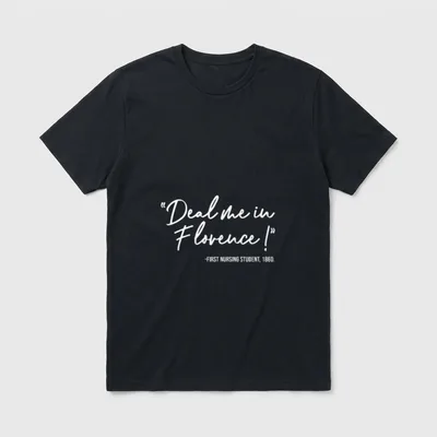 Deal Me in Florence Nurses Don T-Shirt – “Deal me in Florence!” -FIRST NURSING STUDENT, 1860 – Classic T-Shirt in Black