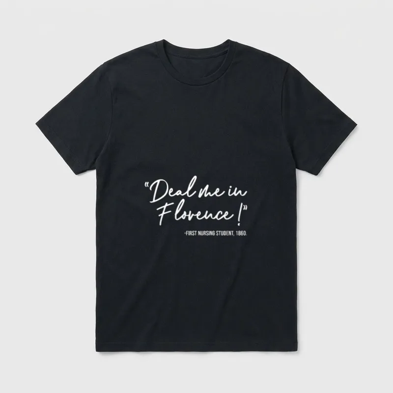 Deal Me in Florence Nurses Don T-Shirt – “Deal me in Florence!” -FIRST NURSING STUDENT, 1860 – Classic T-Shirt in Black
