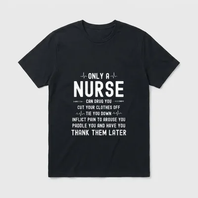Only a Nurse Can Drug T-Shirt – “Only a Nurse Can Drug You Cut Your Clothes Off Tie You Down” – Classic T-Shirt in Black