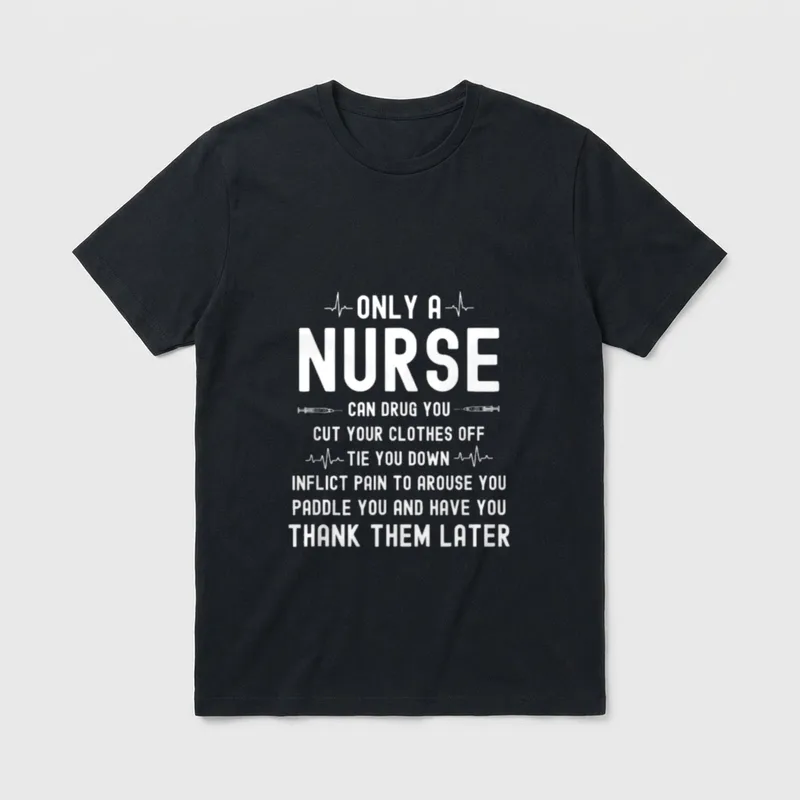 Only a Nurse Can Drug T-Shirt – “Only a Nurse Can Drug You Cut Your Clothes Off Tie You Down” – Classic T-Shirt in Black