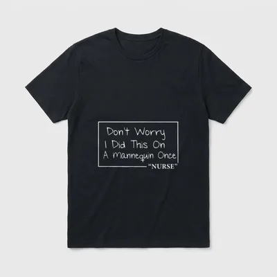 Nurse Don T-Shirt – Don't Worry I Did This On A Mannequin Once “NURSE” – Classic T-Shirt in Black