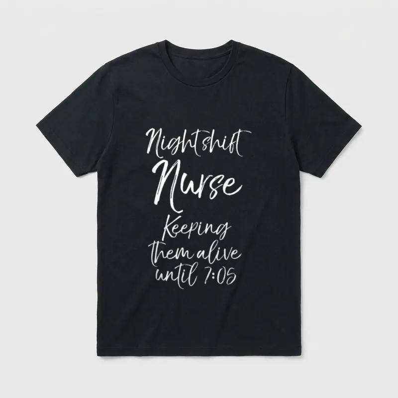 Nursing Night Shift Nurse Keeping T-Shirt – Night shift Nurse Keeping Them alive until 7:05 – Classic T-Shirt in Black