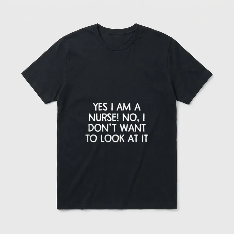 Yes I Am a Nurse Want T-Shirt – Printed words YES I AM A NURSE! NO, I DON'T WANT TO LOOK AT IT – Classic T-Shirt in Black