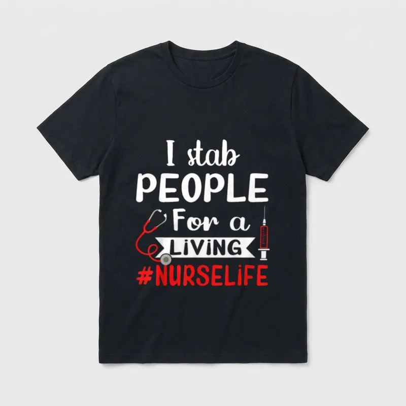 Stab People for a Living Nurse T-Shirt – I stab PEOPLE For a LIVING #NURSELIFE – Classic T-Shirt in Black