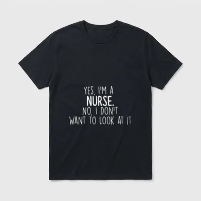 No I Don T-Shirt – YES, I'M A NURSE. NO, I DON'T WANT TO LOOK AT IT – Classic T-Shirt in Black