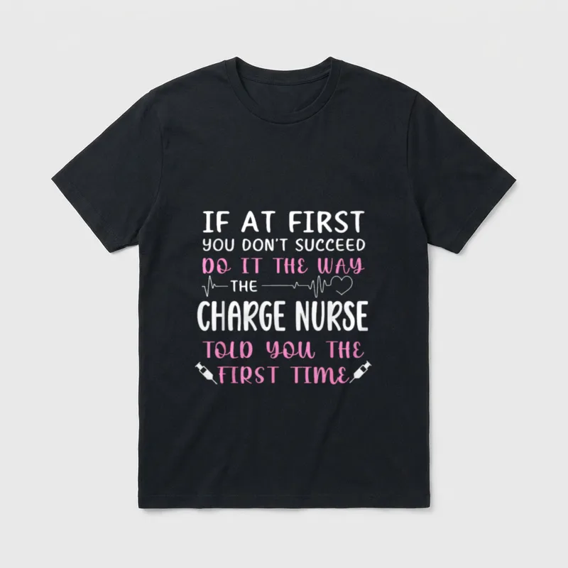 Funny Charge Nursing for Nurse T-Shirt – “Do it the way the charge nurse told you the first time” – Classic T-Shirt in Black