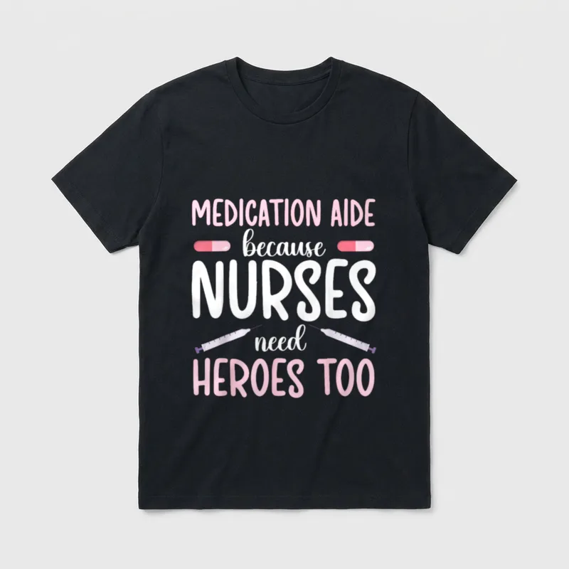 Medication Aide Nurses Need Heroes Med T-Shirt – MEDICATION AIDE because NURSES need HEROES TOO – Classic T-Shirt in Black